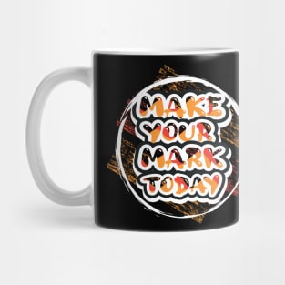 Make Your Mark Today Motivational And Inspirational Mug